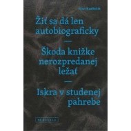 Žiť sa dá len autobiograficky / Škoda knižke nerozpredanej ležať / Iskra v studenej pahrebe - cena, porovnanie