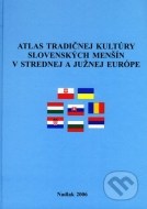Atlas tradičnej kultúry slovenských menšín v strednej a južnej Európe - cena, porovnanie