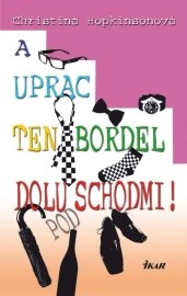 A uprac ten bordel dolu pod schodmi!