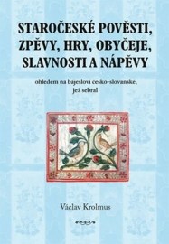 Staročeské pověsti, zpěvy, hry, obyčeje, slavnosti a nápěvy