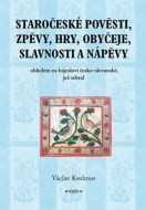 Staročeské pověsti, zpěvy, hry, obyčeje, slavnosti a nápěvy - cena, porovnanie