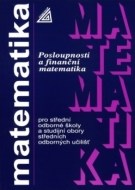 Matematika pro střední odborné školy a studijní obory středních odborných učilišť - Posloupnosti a finanční matematika - cena, porovnanie