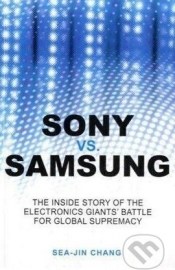 Sony vs. Samsung: The Inside Story of the Electronics&#39; Giants Battle for Global Supremacy