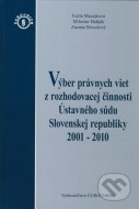 Výber právnych viet z rozhodovacej činnosti Ústavného súdu Slovenskej republiky 2001 - 2010 - cena, porovnanie