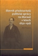 Slovník představitelů politické správy na Moravě v letech 1850 - 1918 - cena, porovnanie