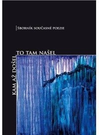 Kam až došel to tam našel - sborník současné poezie