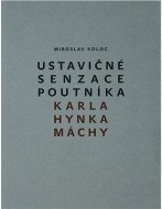 Ustavičné senzace poutníka Karla Hynka Máchy - cena, porovnanie