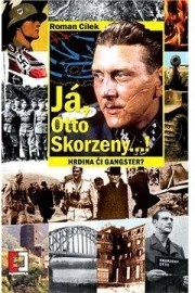Já, Otto Skorzeny...! - Hrdina či gangster?