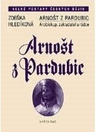 Arnošt z Pardubic - Arcibiskup, zakladatel a rádce