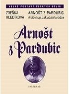 Arnošt z Pardubic - Arcibiskup, zakladatel a rádce - cena, porovnanie