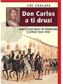 Don Carlos a ti druzí - Karlistické války ve Španělsku v letech 1833-1939