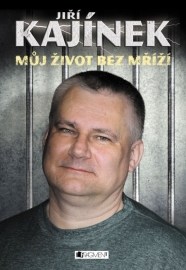 Jiří Kajínek Můj život bez mříží