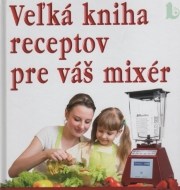 Veľká kniha receptov pre váš mixér - cena, porovnanie
