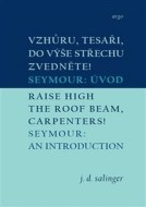 Vzhůru, tesaři, do výše střechu zvedněte!/Raise High the Roof Beam, Carpenters! - cena, porovnanie