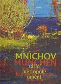 Mnichov - zářící metropole umění 1870-1918 / München