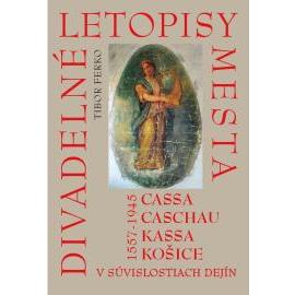 Divadelné letopisy mesta Cassa, Caschau, Kassa, Košice