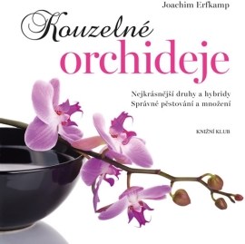 Kouzelné orchideje - Nejkrásnější druhy a hybridy, Správné pěstování a množení - 2.vydání