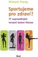 Sportujeme pro zdraví? 77 nepravdivých tvrzení kolem fitness - cena, porovnanie