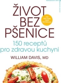 Život bez pšenice - 150 receptů pro zdravou kuchyni