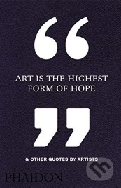 Art Is the Highest Form of Hope & Other Quotes by Artists