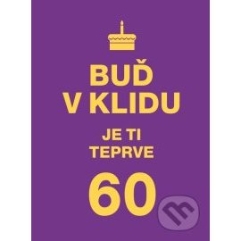 Buď v klidu. Je ti teprve 60