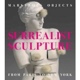 Marvelous Objects - Surrealist Sculpture from Paris to New York