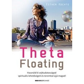 ThetaFloating - Ajándék CD-melléklettel - Használd ki sejttudatosságod spirituális lehetőségeit, és teremtsd újjá magad!
