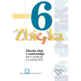 Zbierka úloh z matematiky pre 6. roč. ZŠ a 1. roč. GOŠ