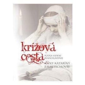 Krížová cesta podľa videní blahoslavenej Anny Kataríny Emmerichovej