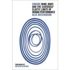 Endure: Mind, Body And The Curiously Elastic Limits Of Human Performance