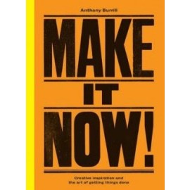 Make It Now!: Creative Inspiration and the Art of Getting Things Done