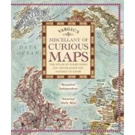 Vargic's Miscellany of Curious Maps : The Atlas of Everything You Never Knew You Needed to Know
