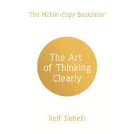 The Art of Thinking Clearly: Better Thinking, Better Decisions - cena, porovnanie
