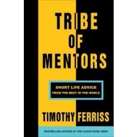 Tribe of Mentors - Short Life Advice from the Best in the World