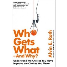 Who Gets What - and Why - Understand the Choices You Have, Improve the Choices You Make