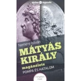 Mátyás király magánélete - pompa és hatalom / ember és legenda