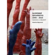 Slovenské sochárstvo 1945 – 2015 - cena, porovnanie
