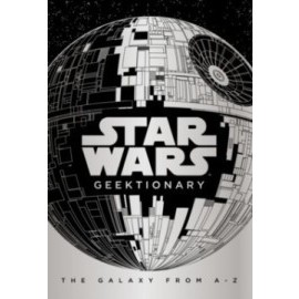 Star Wars: Geektionary : The Galaxy From A To Z
