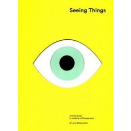 Seeing Things - A Kid's Guide to Looking at Photographs