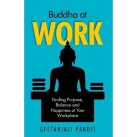 Buddha at Work: Finding Purpose, Balance and Happiness at Your Workplace