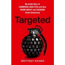Targeted: My Inside Story Of Cambridge Analytica And How Trump And Facebook Broke Democracy