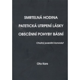 Smrtelná hodina. Patetická utrpení lásky. Obscénní pohyby básní