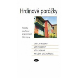 Hrdinové porážky. Podoby současné argentinské literatury