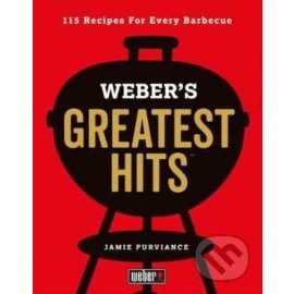 Webers Greatest Hits: 115 Recipes For Every Barbecue