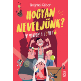 Hogyan neveljünk? - Én mondom a tutit!