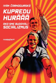 Kupredu hurááá - Ako sme budovali socializmus