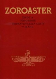 Zoroaster - Život a pôsobenie pripravovateľa cesty v Iráne