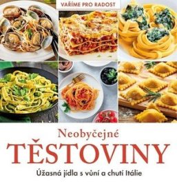 Neobyčejné těstoviny - Úžasná jídla s vůní a chutí Itálie