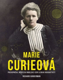 Marie Curieová: Priekopníčka, nositeľka Nobelovej ceny