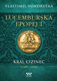 Lucemburská epopej I - Král cizinec